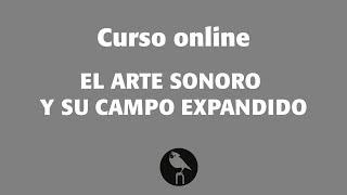 Presentación del curso online: El Arte Sonoro y su campo expandido