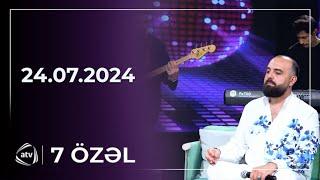 7 Özəl - Əli Faiq Mirzə / 24.07.2024