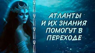 АТЛАНТЫ И ИХ ЗНАНИЯ ПОМОГУТ В ПЕРЕХОДЕ/ THE ATLANTS AND THEIR KNOWLEDGE WILL HELP IN THE TRANSITION