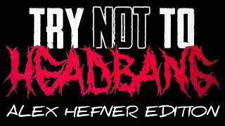 TRY NOT TO HEADBANG CHALLENGE!! | ALEX HEFNER EDITION