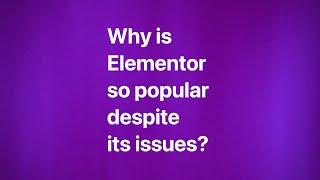 Why is Elementor so popular despite its issues?