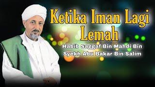 Nasihat Abah  Ketika Iman lagi Lemah || Habib Saggaf Bin Mahdi Bin Syekh Abu Bakar Bin Salim