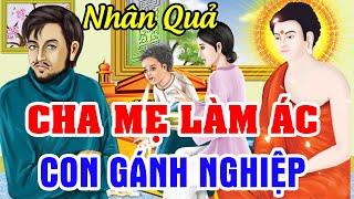 Mới Nhất! Cha Mẹ Làm Ác Con Gánh NGHIỆP 3 Đời...Nhân Quả Không sai 1 Ly | Chuyện Nhân Quả Báo Ứng