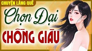 Chuyện làng quê 2025: Chọn Đại Chồng Giàu trọn bộ - Đọc truyện đêm khuya ngủ ngon
