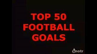 TOP 50 FOOTBALL GOALS