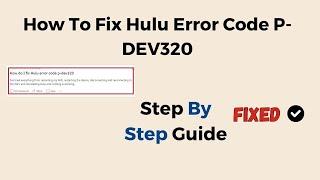 How To Fix Hulu Error Code P-DEV320