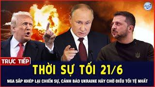 LIVE Thời Sự Tối 21/6: Nga Đặt Dấu Chấm Hết, Cảnh Báo Ukraine Đón Chờ Điều Tồi Tệ Nhất! | 360
