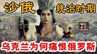 沙俄统治时期，乌克兰为何如此痛恨俄罗斯？看看沙皇是如何一步一步俄化乌克兰的！