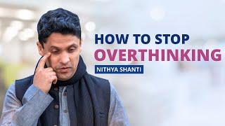 How to stop Overthinking | Making way for peace | Nithya Shanti