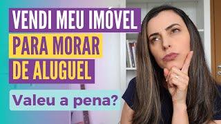 Vendi meu imóvel para morar de aluguel. Valeu a pena?