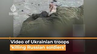 Video appears to show Ukrainian troops killing captured Russian soldiers