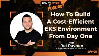 Ep#120 How to build a cost-efficient EKS environment from day one with Roi Ravhon