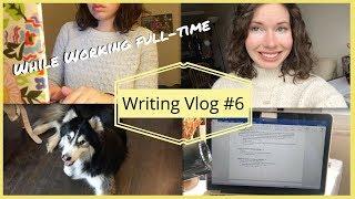 Writing While Working Full-Time | Writing Vlog 6