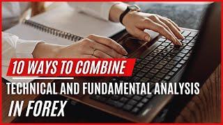 10 Ways to Combine Technical and Fundamental Analysis in Forex