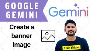 How to create a banner image with Gemini | Gemini Tutorial for Beginners | Amit Thinks