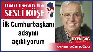 Orhan Uğuroğlu: 'İlk Cumhurbaşkanı adayını açıklıyorum' 16/11/24 Halil Ferah ile Sesli Köşe