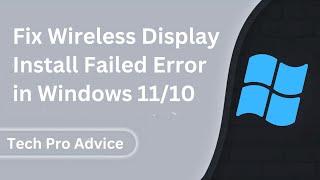 Fix Wireless Display Install Failed Error in Windows 11/10 Tutorial