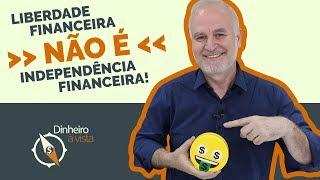 LIBERDADE FINANCEIRA ou INDEPENDÊNCIA FINANCEIRA?