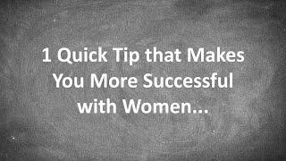 1 Quick Tip that Makes You More Successful with Women...