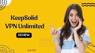 KeepSolid VPN Unlimited: A Comprehensive Review of Features and Performance