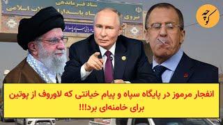 انفجار مرموز در پایگاه سپاه و پیام خیانتی که لاوروف از پوتین برای خامنه‌ای برد!!!