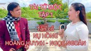 [Tài tử Mộc - Tập 1] #3 Tân cổ NỤ HỒNG - Hoàng Huynh ft Ngọc Ngoản