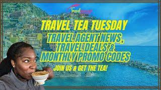 Travel Tea Tuesday: This Weeks Travel Agent Promo Codes, Agent News, Travel Deals & Advisories !