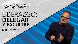 Liderazgo: Delegar y Facultar - Marcos Witt - 26 Marzo 2019 - Liderazgo Cristiano