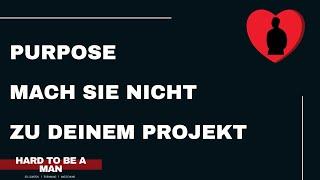 Purpose - Mach die Frau nie zu deinem Projekt (Selbstwert / Beziehung)