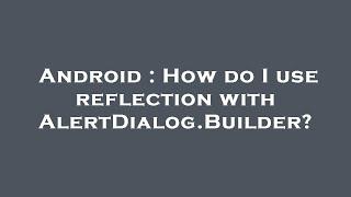 Android : How do I use reflection with AlertDialog.Builder?