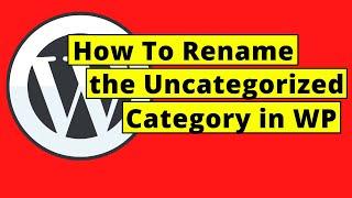 How To Rename the Uncategorized Category in WordPress