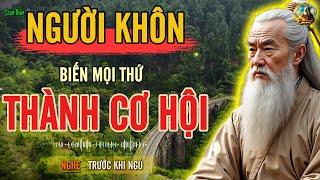 CỔ NHÂN DẠY - NGƯỜI KHÔN KHÔNG ĐỢI CƠ HỘI, HỌ BIẾN MỌI THỨ THÀNH CƠ HỘI | Triết Lý Sống
