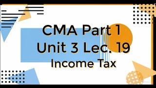 CMA Part 1 Unit 3 Lec  19 Income Tax