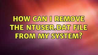 How can i remove the NTUSER.dat file from my System? (3 Solutions!!)