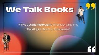 We Talk Books – “The Atlas Network, France, and the Far-Right Shift in Mindsets"