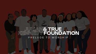 Julian Kennedy & True Foundation sings *Prelude to Worship* as sung by Greg Roberts