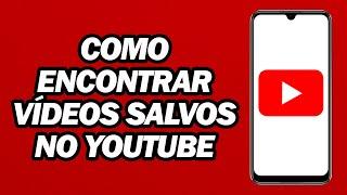 Como Encontrar Vídeos Salvos No YouTube | Rápido e Fácil