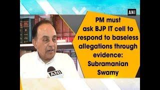 PM must ask BJP IT cell to respond to baseless allegations : Subramanian Swamy