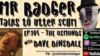 Mr Badger Talks To Utter Scum Ep.104 - The Osmonds / Dave Dinsdale