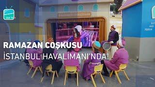 Ramazan Coşkusu İstanbul Havalimanı'nda!