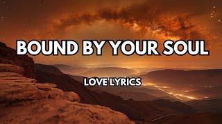 BOUND BY YOUR SOUL ️ LOVE SONG (LYRICS) ROMANTIC ENGLISH SONG  