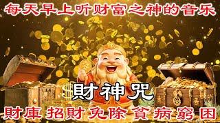 吸引豐盛財富【 財神咒 】每天早上听财富之神的音乐10分钟 | 財庫 招財 免除 貧 病 窮 困 每日聆聽 | 真正的財神歌