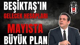 Beşiktaş'ın Gelecek Planları | Mayıstaki Büyük Hedef | Beşiktaş'ta Yaşanan Son Gelişmeler