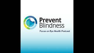The Prevent Blindness Focus On Eye Health Podcast, June 2025, Episode 4