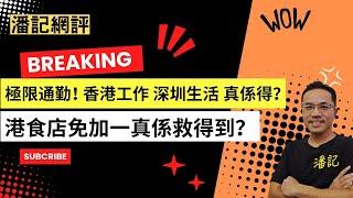 潘記網評 EP 3 | 極限通勤！香港工作深圳生活 | 大灣區一小時生活圈行得通？ | 港食店免收加一救經濟