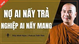 Thầy Minh Niệm - NỢ AI NẤY TRẢ NGHIỆP AI NẤY MANG (Nghe Thấy Đúng Vô Cùng) | Podcast Tỉnh Thức