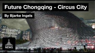 Future Chongqing - Circus City by Bjarke Ingels