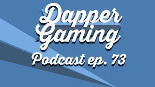 Dapper Gaming Podcast ep. 73 - October 27th