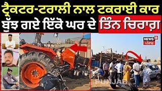 Patiala Accident | ਟ੍ਰੈਕਟਰ-ਟਰਾਲੀ ਨਾਲ ਟਕਰਾਈ ਕਾਰ, ਬੁੱਝ ਗਏ ਇੱਕ ਹੀ ਘਰ ਦੇ ਤਿੰਨ ਚਿਰਾਗ | N18V