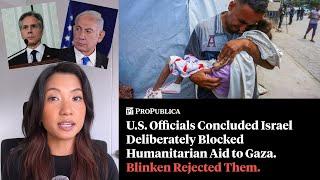 U.S. Officials Concluded Israel Deliberately Blocked Humanitarian Aid to Gaza. Blinken Rejected Them